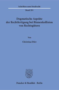 Dogmatische Aspekte der Rechtfertigung bei Binnenkollision von Rechtsgütern. von Dörr,  Christina