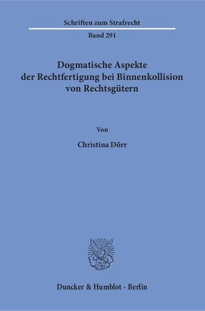 Dogmatische Aspekte der Rechtfertigung bei Binnenkollision von Rechtsgütern. von Dörr,  Christina