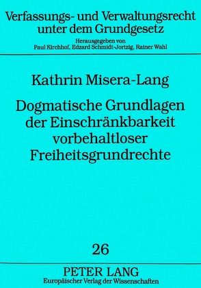 Dogmatische Grundlagen der Einschränkbarkeit vorbehaltloser Freiheitsgrundrechte von Misera-Lang,  Kathrin