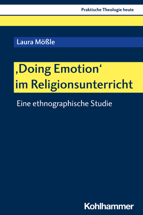 ‚Doing Emotion‘ im Religionsunterricht von Altmeyer,  Stefan, Bauer,  Christian, Fechtner,  Kristian, Klie,  Thomas, Kohler-Spiegel,  Helga, Kranemann,  Benedikt, Mößle,  Laura, Noth,  Isabelle, Weyel,  Birgit