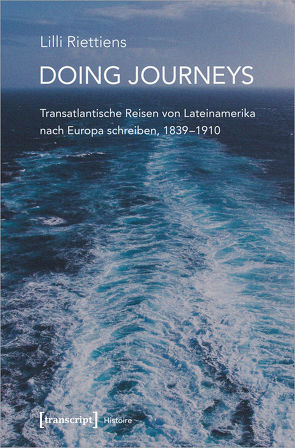 Doing Journeys – Transatlantische Reisen von Lateinamerika nach Europa schreiben, 1839-1910 von Riettiens,  Lilli