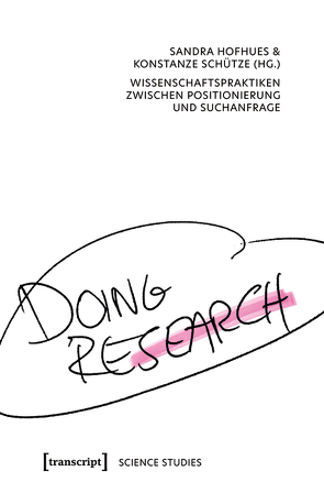 Doing Research – Wissenschaftspraktiken zwischen Positionierung und Suchanfrage von Hofhues,  Sandra, Schütze,  Konstanze