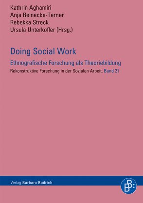 Doing Social Work – Ethnografische Forschung als Theoriebildung von Aghamiri,  Kathrin, Reinecke-Terner,  Anja, Streck,  Rebekka, Unterkofler,  Ursula