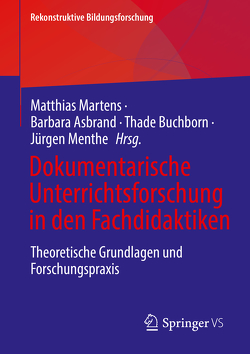 Dokumentarische Unterrichtsforschung in den Fachdidaktiken von Asbrand,  Barbara, Buchborn,  Thade, Martens,  Matthias, Menthe,  Jürgen