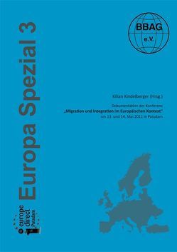 Dokumentation der Konferenz „Migration und Integration im Europäischen Kontext“ am 13. und 14. Mai 2011 in Potsdam von Kindelberger,  Kilian