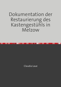 Dokumentation der Restaurierung des Kastengestühls in Melzow von Laue,  Claudia