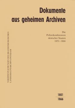 Dokumente aus geheimen Archiven / Die Polizeikonferenzen deutscher Staaten 1851-1866 von Beck,  Friedrich, Schmitt,  Walter