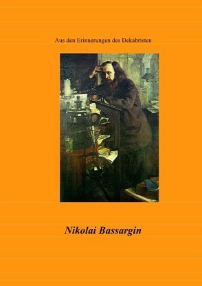 Dokumente der Dekabristenbewegung / Aus den Erinnerungen des N.W. Bassargin von Bassargin,  Nikolai Wassiljewitsch