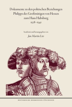 Dokumente zu den politischen Beziehungen Philipps des Großmütigen von Hessen zum Haus Habsburg 1528-1541 von Lies,  Jan Martin