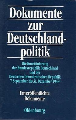 Dokumente zur Deutschlandpolitik. Reihe II: 9. Mai 1945 bis 4. Mai 1955 / Die Konstituierung der Bundesregierung Deutschland und der Deutschen Demokratischen Republik 7. September bis 31. Dezember 1949 von Hofmann,  Daniel, Küsters,  Hanns Jürgen