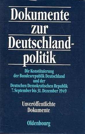 Dokumente zur Deutschlandpolitik. Reihe II: 9. Mai 1945 bis 4. Mai 1955 / Die Konstituierung der Bundesregierung Deutschland und der Deutschen Demokratischen Republik 7. September bis 31. Dezember 1949 von Hofmann,  Daniel, Küsters,  Hanns Jürgen