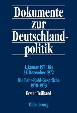 Dokumente zur Deutschlandpolitik. Reihe VI: 21. Oktober 1969 bis 1. Oktober 1982 / 1. Januar 1971 bis 31. Dezember 1972; Die Bahr-Kohl-Gespräche 1970-1973 von Hofmann,  Daniel, Jansen,  Hans-Heinrich, Kaiser,  Monika, Küsters,  Hanns Jürgen