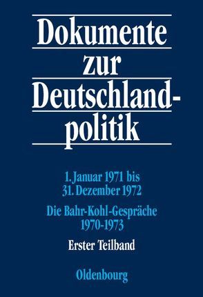 Dokumente zur Deutschlandpolitik. Reihe VI: 21. Oktober 1969 bis 1. Oktober 1982 / 1. Januar 1971 bis 31. Dezember 1972; Die Bahr-Kohl-Gespräche 1970-1973 von Hofmann,  Daniel, Jansen,  Hans-Heinrich, Kaiser,  Monika, Küsters,  Hanns Jürgen