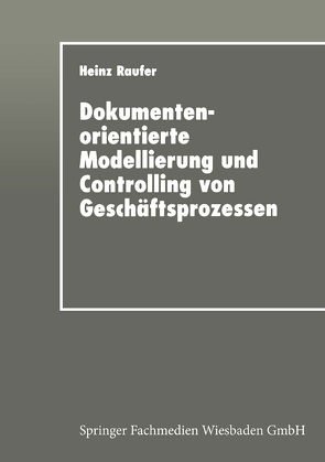 Dokumentenorientierte Modellierung und Controlling von Geschäftsprozessen von Raufer,  Heinz