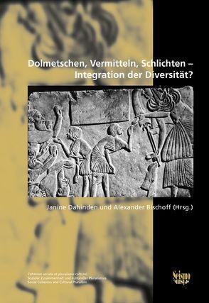 Dolmetschen, Vermitteln, Schlichten – Integration der Diversität? von Bischoff,  Alexander, Dahinden,  Janine