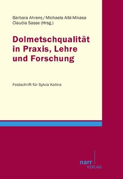 Dolmetschqualität in Praxis, Lehre und Forschung von Ahrens,  Barbara, Albl-Mikasa,  Michaela, Sasse,  Claudia