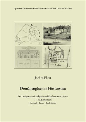 Domänengüter im Fürstenstaat. Die Landgüter der Landgrafen und Kurfürsten von Hessen (16.-19. Jahrhundert). Bestand – Typen – Funktionen von Ebert,  Jochen