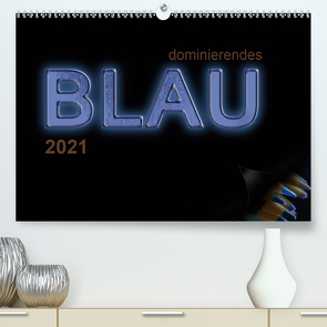 dominierendes Blau (Premium, hochwertiger DIN A2 Wandkalender 2021, Kunstdruck in Hochglanz) von calmbacher,  Christiane