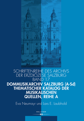 Dommusikarchiv Salzburg (A-Sd). Thematischer Katalog der musikalischen Quellen, Reihe A von Laubhold,  Lars E., Neumayr,  Eva