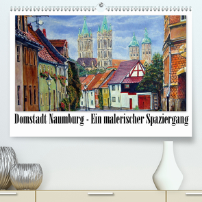 Domstadt Naumburg – Ein malerischer Spaziergang (Premium, hochwertiger DIN A2 Wandkalender 2021, Kunstdruck in Hochglanz) von Seifert,  Doris