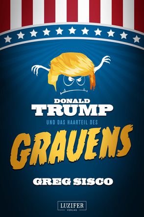 DONALD TRUMP UND DAS HAARTEIL DES GRAUENS von Seither,  Madeleine, Sisco,  Greg