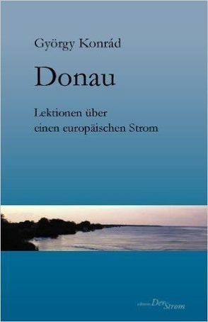 Donau – Lektionen über einen europäischen Strom von György,  Konrad, Klemm,  Ulrich, Langer,  Peter