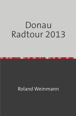 Donau Radtour 2013 von Ullmann,  Heinz, Weinmann,  Roland