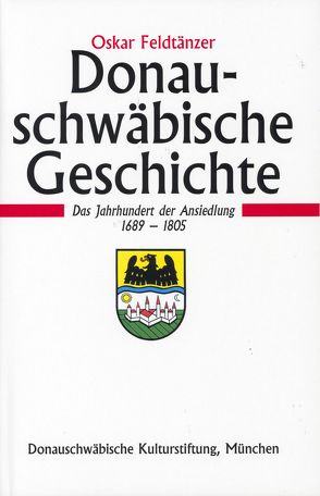 Donauschwäbische Geschichte / Donauschwäbische Geschichte – Band I von Feldtänzer,  Oskar