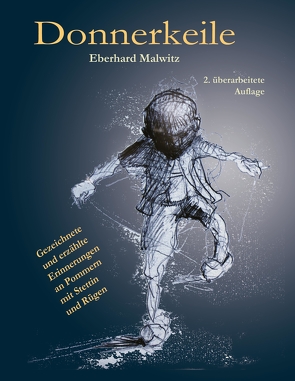 Donnererkeile – mit vielen Zeichnungen über die erlebte Begebenheiten von 1941 bis 1952 in Stettin und auf Rügen während des Zweiten Weltkriegs und iin der DDR von Malwitz,  Eberhard