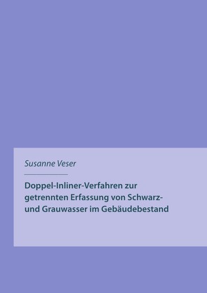 Doppel-Inliner-Verfahren zur getrennten Erfassung von Schwarz- und Grauwasser im Gebäudebestand von veser,  susanne