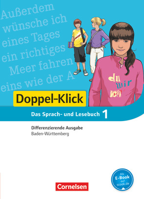 Doppel-Klick – Das Sprach- und Lesebuch – Differenzierende Ausgabe Baden-Württemberg – Band 1: 5. Schuljahr von Bonora,  Susanne, Doll,  Annegret, Felber,  Martin, Gerstenmaier,  Wiebke, Grimm,  Sonja, Grond,  Ulrike, Künzler,  Eva, Lang,  Kathrin, Leipold,  Sylvelin, Lieser,  Angela, Müller,  Silke, Potyra,  Heike, Scharfe,  Astrid, Schulz-Hamann,  Martina, Steinbrecher,  Julia, Wiederhold,  Anna-Lena, Zander,  Torsten