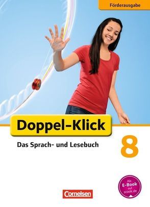 Doppel-Klick – Das Sprach- und Lesebuch – Förderausgabe – 8. Schuljahr von Angel,  Margret, Böhme,  Marion, Faber,  Gisela, Glahe-Assauer,  Nicole, Heine,  Isabel, Jacobs,  August-Bernhard, König,  Martina, Naumann,  Isabelle, Schmidt,  Benjamin, Welskop,  Nena, Wengert,  Siegfried