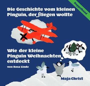 Doppelband: Die Geschichte vom kleinen Pinguin, der fliegen wollte & Wie der kleine Pinguin Weihnachten entdeckt von Christ,  Maja