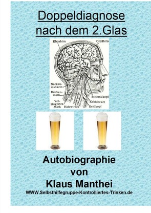 Doppeldiagnose nach dem 2. Glas Autobiographie von Klaus Manthei www.selbsthilfegruppe-kontrolliertes-trinken.de von Manthei,  Klaus