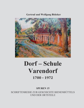 Dorf-Schule Varendorf 1700 – 1972 von Bödeker,  Getrude, Bödeker,  Wolfgang