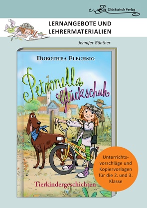 Dorothea Flechsig: Petronella Glückschuh – Tierkindergeschichten LERNANGEBOTE UND LEHRERMATERIALIEN. Unterrichtsvorschläge und Kopiervorlagen für die 2. und 3. Klasse von Flechsig,  Dorothea, Günther,  Jennifer