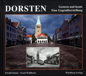 Dorsten. Gestern und Heute. Eine Gegenüberstellung von Setzer,  Ewald, Wallhorn,  Gerd