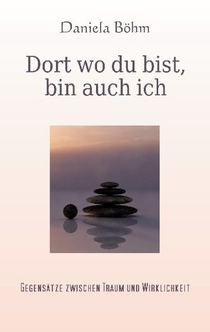 Dort wo du bist, bin auch ich von Böhm,  Daniela