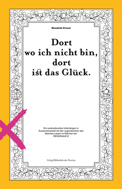 Wendelin Pressl – Dort wo ich nicht bin, dort ist das Glück von Karimi,  Verena, Kospach,  Julia, Kraus,  Doris, Kump,  Andreas, Petter,  Katrina, Pressl,  Wendelin, Probst,  Ursula Maria, Schildhammer,  Georg