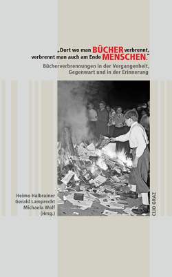 „Dort wo man Bücher verbrennt, verbrennt man auch am Ende Menschen.“ von Baur,  Uwe, Bergmann-Pfleger,  Katharina, Großhaupt,  Walter, Halbrainer,  Heimo, Korbel,  Susanne, Köstner-Pemsel,  Christina, Lamprecht,  Gerald, Langer,  Gerhard, Lichtblau,  Albert, Mueller,  Karl, Nikitsch,  Herbert, Rupnow,  Dirk, Wolf,  Michaela