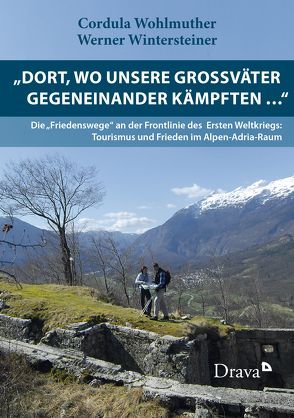 „Dort, wo unsere Großväter gegeneinander kämpften … „ von Wintersteiner,  Werner, Wohlmuther,  Cordula