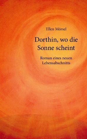 Dorthin, wo die Sonne scheint von Mörsel,  Ellen