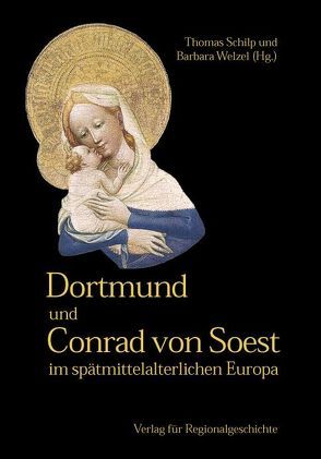 Dortmund und Conrad von Soest im spätmittelalterlichen Europa von Schilp,  Thomas, Welzel,  Barbara