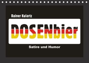 Dosenbier, Satire und Humor (Tischkalender 2018 DIN A5 quer) von Kulartz,  Rainer