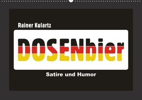 Dosenbier, Satire und Humor (Wandkalender 2018 DIN A2 quer) von Kulartz,  Rainer