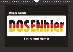 Dosenbier, Satire und Humor (Wandkalender 2018 DIN A4 quer) von Kulartz,  Rainer