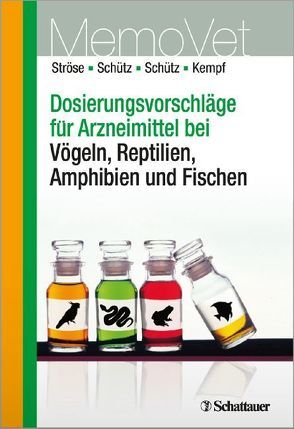 Dosierungsvorschläge für Arzneimittel bei Vögeln, Reptilien, Amphibien und Fischen von Kempf,  Hermann, Schütz,  Sascha, Schütz,  Silke, Ströse,  Dana