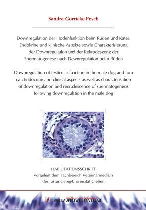 Downregulation der Hodenfunktion beim Rüden und Kater: Endokrine und klinische Aspekte sowie Charakterisierung der Downregulation und der Rekrudeszenz der Spermatogenese nach Downregulation beim Rüden von Goericke-Pesch,  Sandra