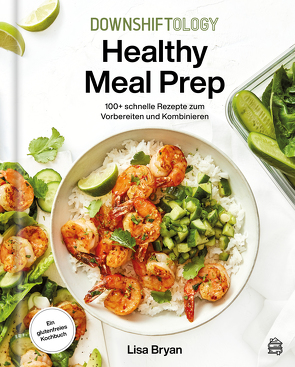 Downshiftology Healthy Meal Prep von Bryan,  Lisa