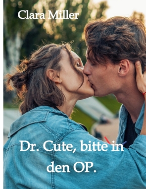 Dr. Cute, bitte in den OP. von Miller,  Clara